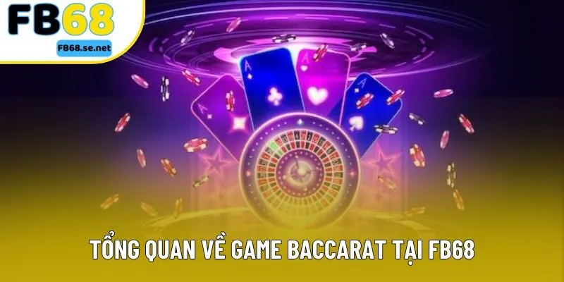 Tổng quan về game baccarat tại FB68 Tổng quan về game baccarat tại FB68
