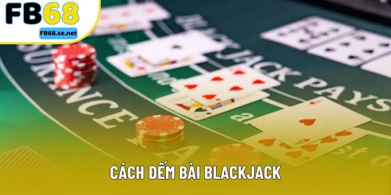 Cách Đếm Bài Blackjack - Bí Quyết Chiến Thắng Dành Cho Người Chơi
