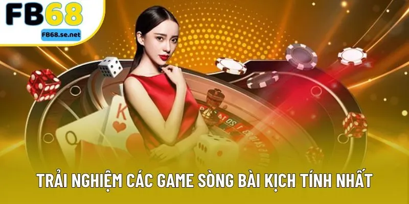 Trải nghiệm các game sòng bài kịch tính nhất hiện nay