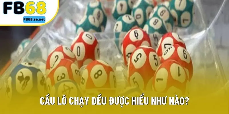 Cầu lô chạy đều được hiểu như nào?