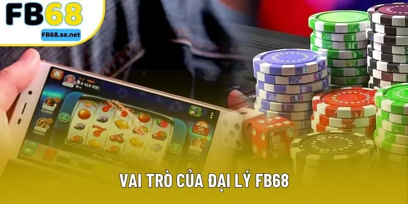 Vai trò của đại lý FB68