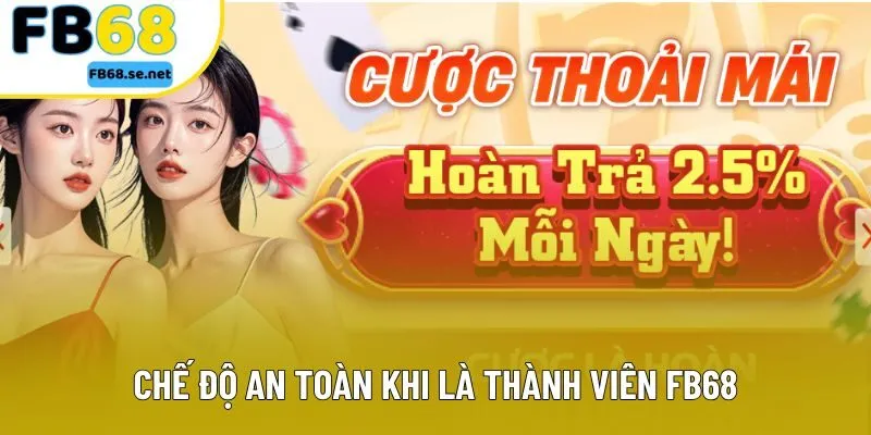 Chế độ an toàn khi là thành viên FB68 Chế độ an toàn khi là thành viên FB68