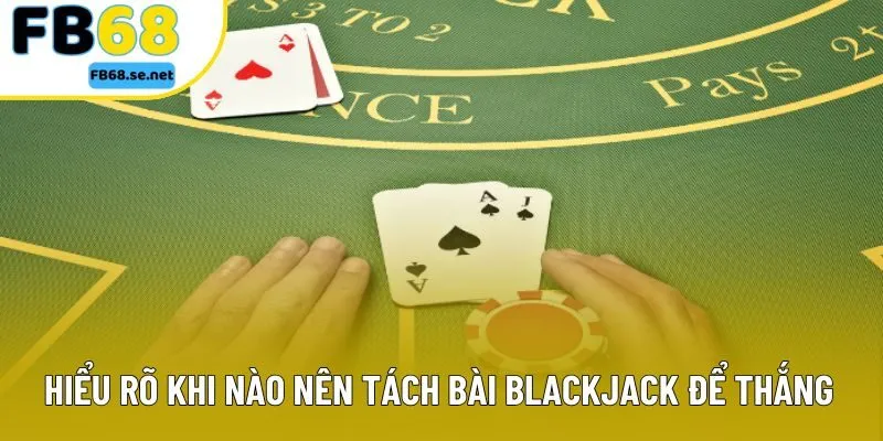 Hiểu rõ khi nào nên tách bài blackjack để thắng lớn Hiểu rõ khi nào nên tách bài blackjack để thắng lớn