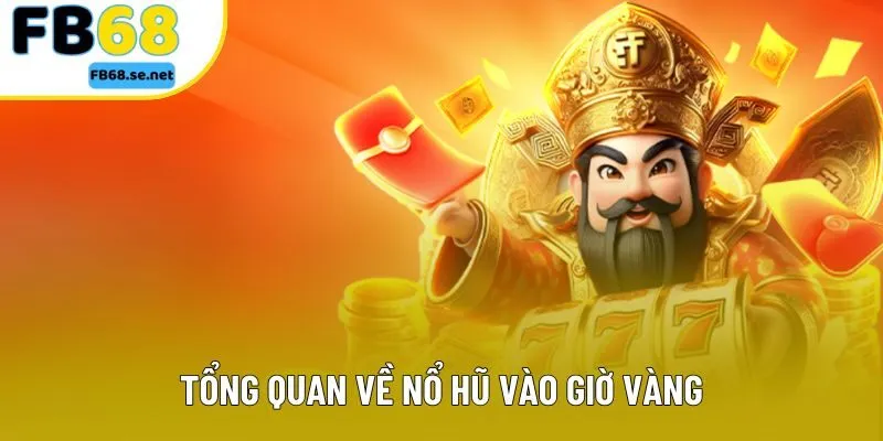 Tổng quan về nổ hũ vào giờ vàng