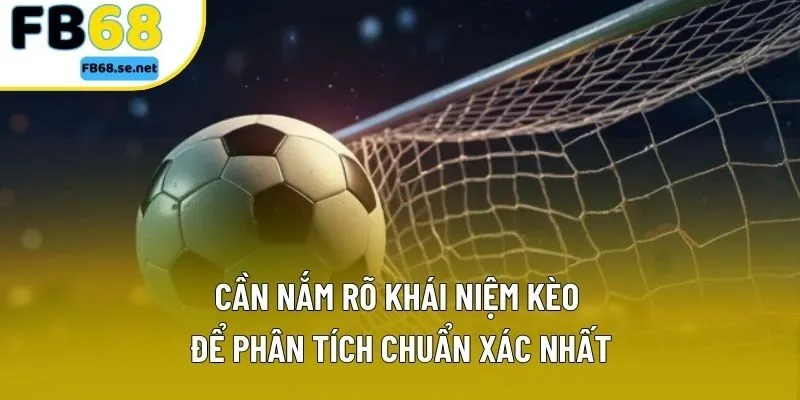 Cần nắm rõ khái niệm kèo để phân tích chuẩn xác nhất